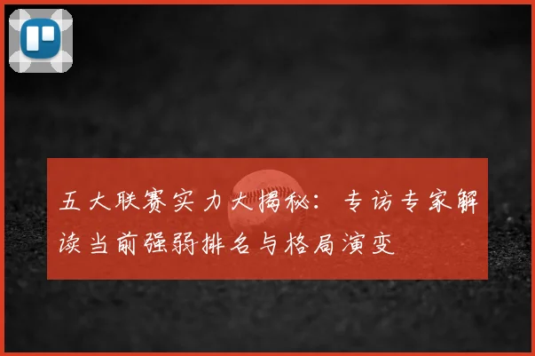 五大联赛实力大揭秘：专访专家解读当前强弱排名与格局演变