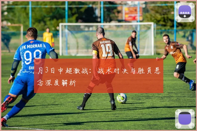 月3日中超激战：战术对决与胜负悬念深度解析