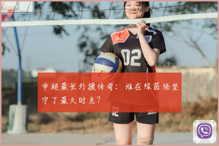 中超最长外援传奇：谁在绿茵场坚守了最久时光？